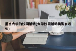 重点大学的校园活动(大学校园活动类型有哪些)