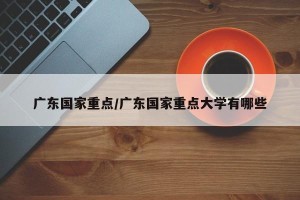 广东国家重点/广东国家重点大学有哪些