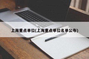 上海重点单位(上海重点单位名单公布)