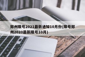 郑州限号2021最新通知10月份(限号郑州2020最新限号10月)