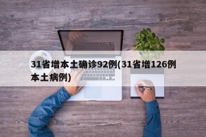 31省增本土确诊92例(31省增126例本土病例)