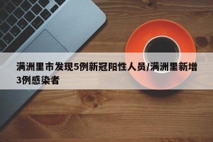 满洲里市发现5例新冠阳性人员/满洲里新增3例感染者