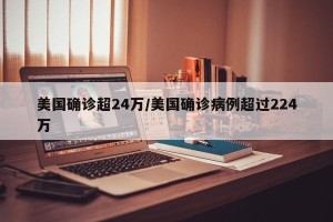 美国确诊超24万/美国确诊病例超过224万