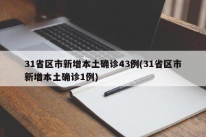 31省区市新增本土确诊43例(31省区市新增本土确诊1例)