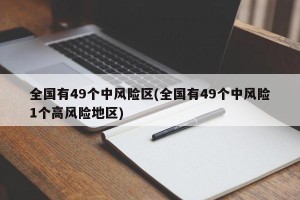全国有49个中风险区(全国有49个中风险1个高风险地区)