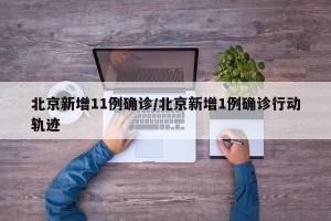 北京新增11例确诊/北京新增1例确诊行动轨迹