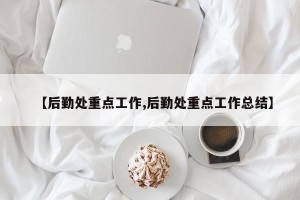 【后勤处重点工作,后勤处重点工作总结】