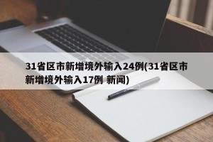 31省区市新增境外输入24例(31省区市新增境外输入17例 新闻)