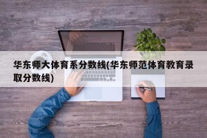 华东师大体育系分数线(华东师范体育教育录取分数线)