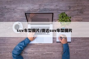 suv车型图片/捷达suv车型图片