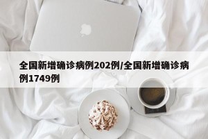 全国新增确诊病例202例/全国新增确诊病例1749例
