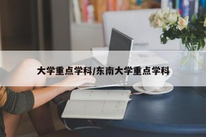 大学重点学科/东南大学重点学科