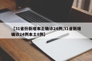 【31省份新增本土确诊24例,31省新增确诊24例本土8例】