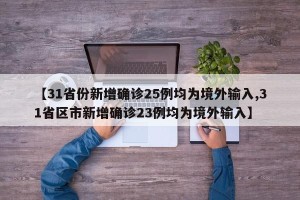 【31省份新增确诊25例均为境外输入,31省区市新增确诊23例均为境外输入】
