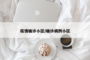 疫情确诊小区/确诊病例小区