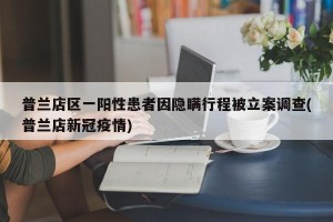 普兰店区一阳性患者因隐瞒行程被立案调查(普兰店新冠疫情)