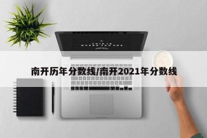 南开历年分数线/南开2021年分数线