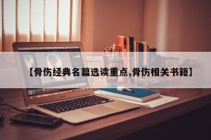 【骨伤经典名篇选读重点,骨伤相关书籍】